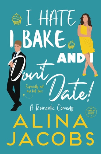 I Hate, I Bake, and I Don't Date! :a Romantic Comedy