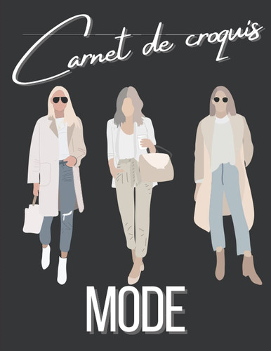Carnet de croquis Mode: Je dessine la mode. 60 pages de silhouettes femmes pour dessiner des vêtements. Cahier de dessin pour stylistes et jeunes ... votre style. Grand format (French Edition)