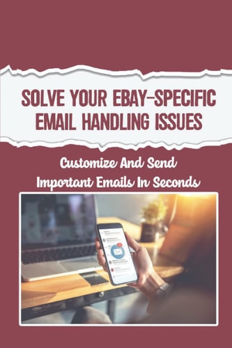 Solve Your eBay-Specific Email Handling Issues: Customize And Send Important Emails In Seconds: The Emails In Your Inbox
