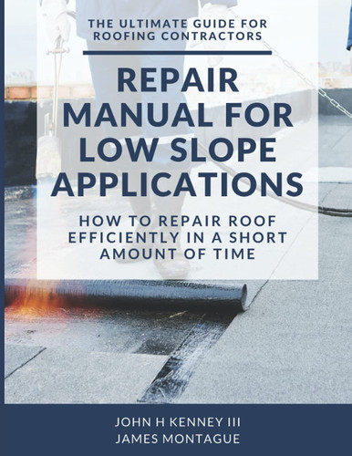 Repair Manual For Low Slope Applications: How to Repair Roof Efficiently in a Short Amount of Time