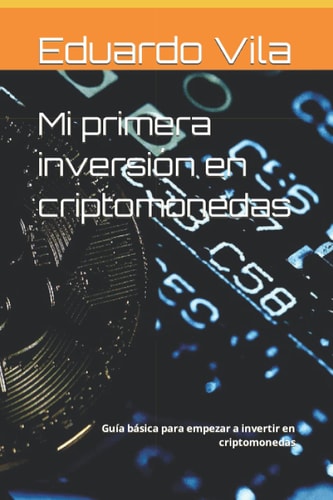 Mi primera inversión en criptomonedas: Guía básica para empezar a invertir en criptomonedas (Spanish Edition)