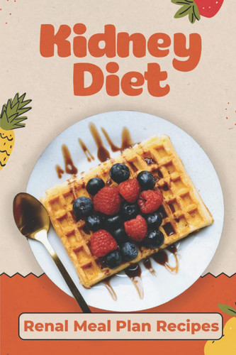 Kidney Diet Renal Meal Plan Recipes: How To Cook For Beginners