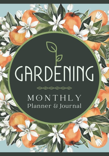 Gardening Monthly Planner & Journal: Gardener's Task Organizer & Plant Care Tracker | Vegetable, Fruit & Flower Garden Logbook for Growers of All Levels