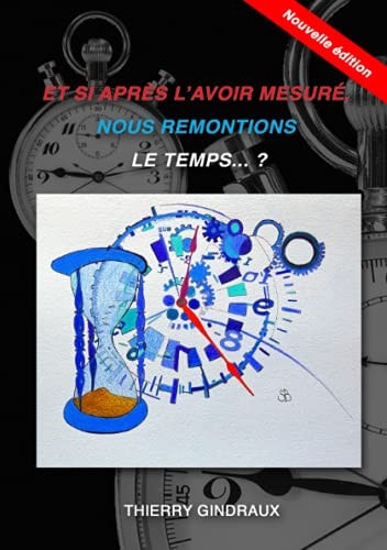ET SI APRES L'AVOIR MESURE, NOUS REMONTIONS LE TEMPS...?: Nouvelle version corrigée (French Edition)