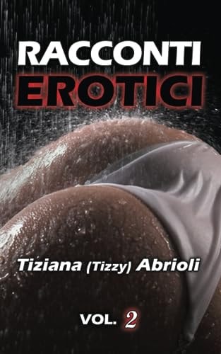 Racconti Erotici Italiani Vol. 2 Storie di Sesso Esplicito