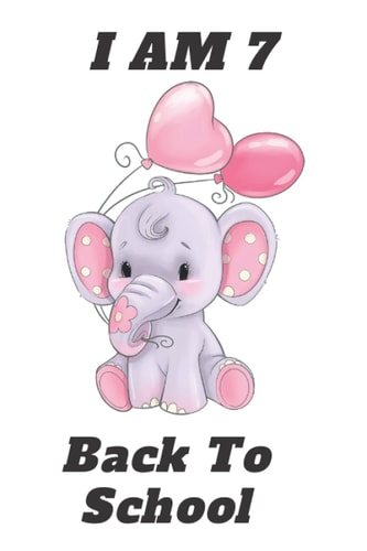 BACK TO SCHOOL AND I AM 7: unique gift alternative animal Journal: elephant Notebook -120 PAGES- Size (6 x 9 inches)-Workbook for Girls Boys Kids Teens Students.