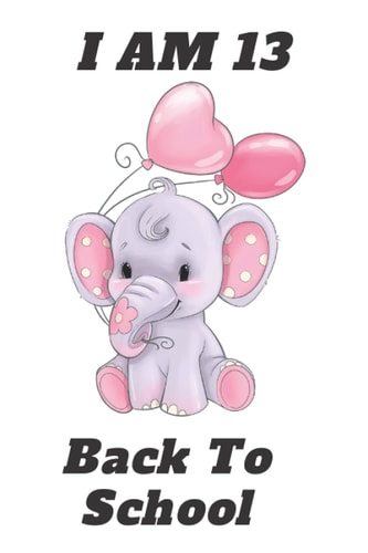 BACK TO SCHOOL AND I AM 13: unique gift alternative animal Journal: elephant Notebook -120 PAGES- Size (6 x 9 inches)-Workbook for Girls Boys Kids Teens Students.