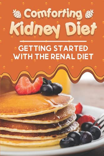 Comforting Kidney Diet Getting Started With The Renal Diet: Starter'S Cookbook