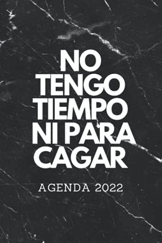 No Tengo Tiempo ni para cagar: semana vista anual, Planificadora diaria (Spanish Edition)