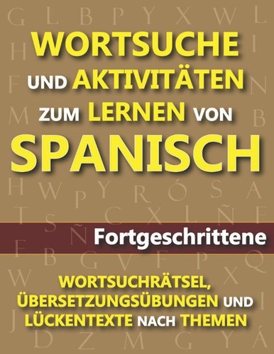 Wortsuche und AktivitÄten Zum Lernen Von Spanisch (fortgeschrittene) Wortsuchrätsel, Übersetzungsübungen und lückentexte Nach Themen - Erweitere Deinen Wortschatz und Habe Dabei Spaß!