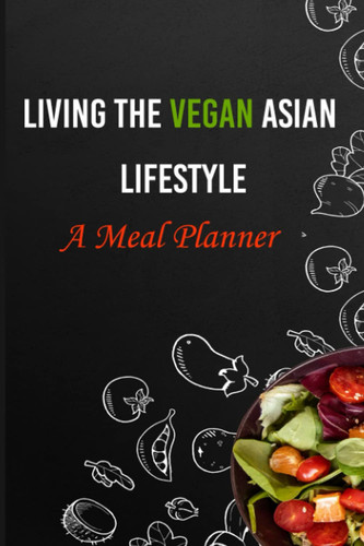 Living the Vegan Asian Lifestyle: A Meal Planner
