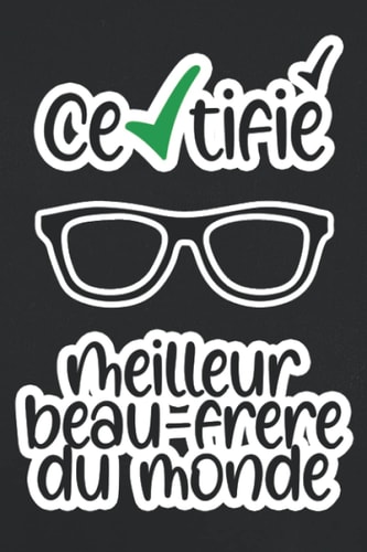 Certifié Meilleur BEAU-FRÈRE du monde: Carnet de notes ligné et numéroté, de très bonne qualité pour UN Beau-frère SYMPA. Idée de cadeau pour Noel, ... 120 pages | 6 x 9 pouces (French Edition)