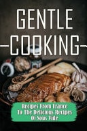 Gentle Cooking Recipes From France To The Delicious Recipes Of Sous Vide: Sous Vide Recipes Meat