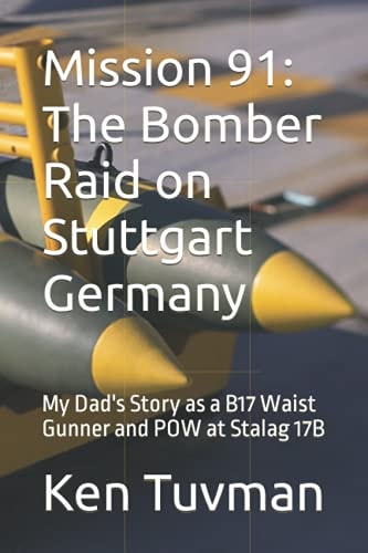 Mission 91: the Bomber Raid on Stuttgart Germany My Dad's Story As a B17 Waist Gunner and POW at Stalag 17B