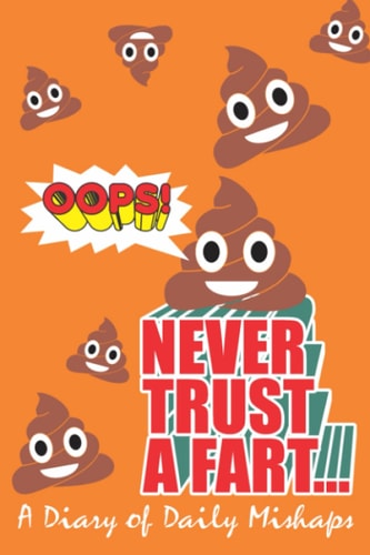 Never Trust A Fart: A Diary of Daily Mishaps...