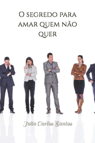 O segredo para amar quem não quer (Portuguese Edition)