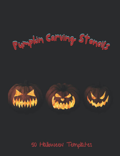 50 Pumpkin Carving Stencils, Template Patterns for Pumpkin Crafts: Funny, Spooky and Scary Faces Halloween Décor, Patterns for Carving Pumpkins, ... and Painting Crafts Carving Jack-O-Lanterns