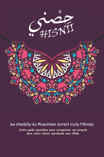 HISNII: citadelle du Musulman durant toute l'Année: livre des invocations islamiques. Votre guide quotidien pour enregistrer vos progrès dans votre liaison spirituelle avec Allah. (French Edition)