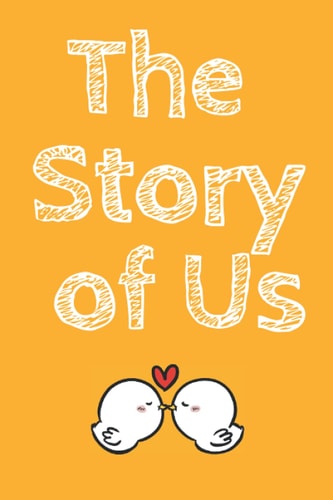 The Story of Us Valentine’s Day: A Fun and Unique Romantic Gift Idea for Your Husband, Boyfriend, Girlfriend or Wife Notebook and Memory Journal for Couples 6 x 9 inch journal 120 pages