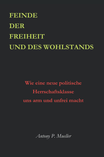 Feinde der Freiheit und des Wohlstands Wie eine neue Herrschaftsklasse uns arm und unfrei macht