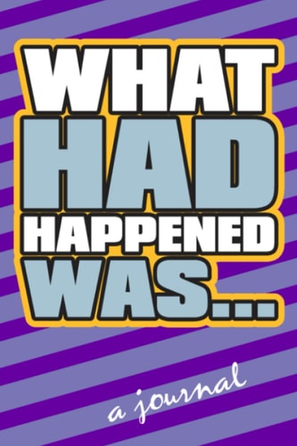 What Had Happened Was...a journal