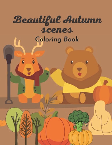 Beautiful Autumn Scenes: A Coloring Book For Adults and Kids Featuring Relaxing Fall Scenes and Beautiful Gardens,Cute Farm Animals and attractive nature
