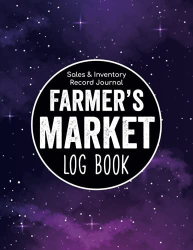 Farmer's Market Log Book - Sales & Inventory Record Journal: Farming Calendar Planner & Small Business Journal Organizer/Agricultural Ledger & Craft ... Market Swap Meet/Street Fair Sheets Gift