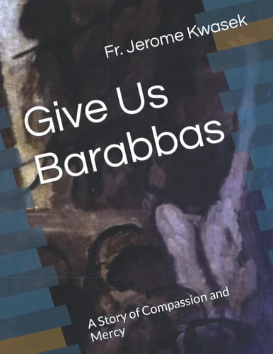 Give Us Barabbas: A Story of Compassion and Mercy