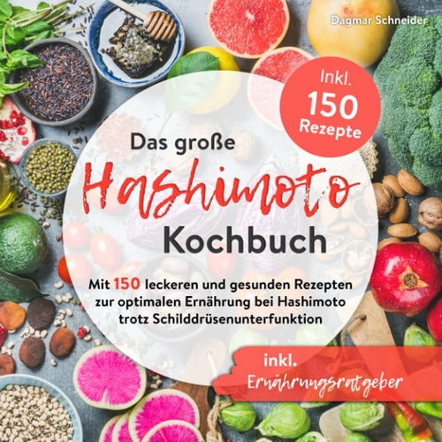 Das große Hashimoto Kochbuch mit 150 leckeren und gesunden Rezepten zur optimalen Ernährung bei Hashimoto trotz Schilddrüsenunterfunktion inkl. Ernährungsratgeber