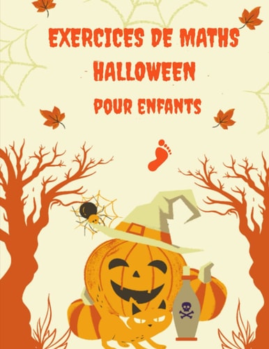 EXERCICES DE MATHS HALLOWEEN POUR ENFANTS: Addition, soustraction, multiplications, et bien plus (French Edition)