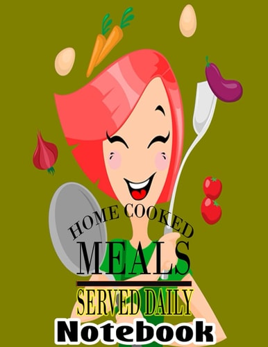 Home Cooked Meals, Served Daily, Kitchen Notebook Journal : Blank Recipe Journal to Write in for Women, Wife, Mom 8.5" x 11" 120 Lined pages: 8.5" x 11" 120 Lined pages, Glossy cover