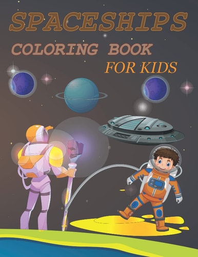 Spaceships Coloring Book For Kids: Amazing Spaceship Themed Book For Kids & , Present for Preschoolers