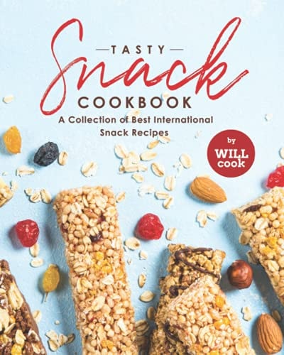 Tasty Snack Cookbook A Collection of Best International Snack Recipes