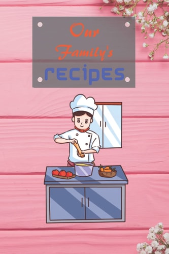 Our Family's Recipes Blank Recipe Book Journal Notebook For Your Favorite Dishes: Blank Recipe Journal to Write in for Women, Food Cookbook Design, ... Notes for Your Favorite .for Women, Wife, Mom