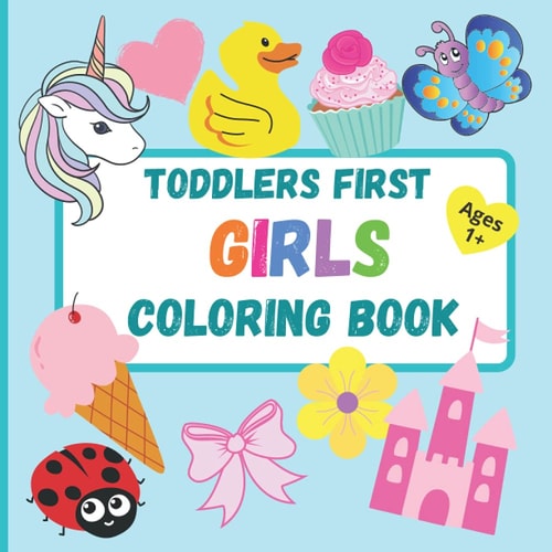 Toddlers First Simple Coloring Book Girls: 50 Easy, large and fun pictures for Toddlers, Children, Boys and Girls aged 1, 2, 3 to color and learn (Toddlers First Coloring Book Series)