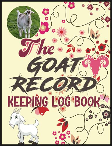 The Goat Record Keeping Log Book: Simple Goat Record-Keeping Log Book for Goat Owner to Record Organizer Notebook for Goat Farming & Raising