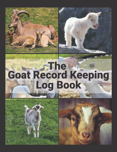 The Goat Record Keeping Log Book: Record Organizer Notebook for Record Organizer Notebook for Goat Farming & Raising