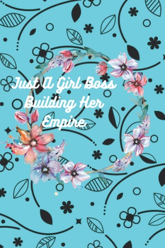 Just A Girl Boss Building Her Empire: 6x9 inches , 100 pages