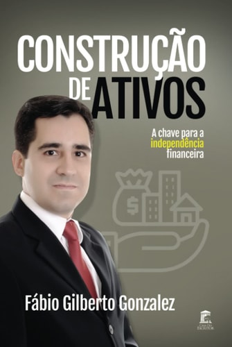 Construção de Ativos: A chave da Independência Financeira (Portuguese Edition)