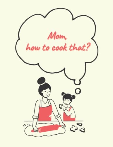 Mom, how to cook that?: A Blank Cookbook for Family Recipes