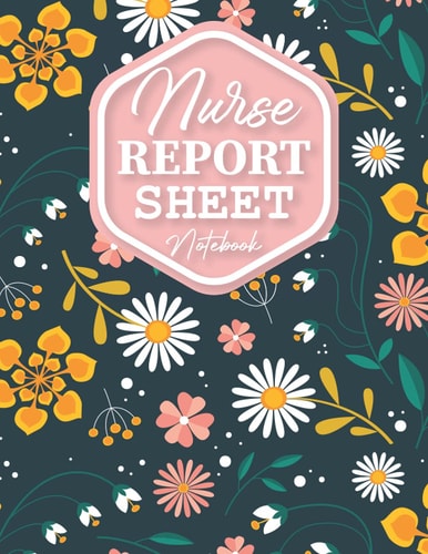 Nurse Report Sheet Notebook:: Fancy Gift for Nurse Appreciation, Nursing Student Gift for women Great Nursing Report Sheet Notebook for Organizing ... Report Nurse Report Handoff Journal