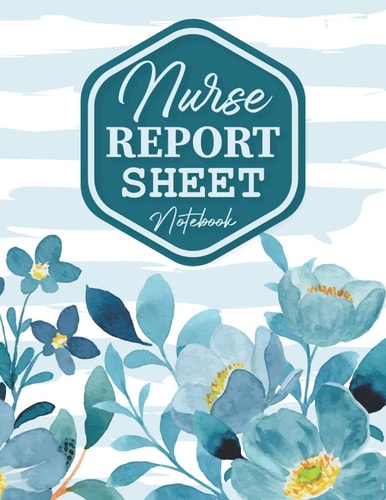 Nurse Report Sheet Notebook:: Perfect Journal Notebook for Organizing Notes, Shifts, and Giving/Receiving Report Floral Blue Cover Notebook for Nurse ... Gift for women Nurse Handoff Report Journal