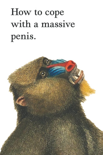 How to cope with a massive penis: Inappropriate, outrageously funny joke notebook disguised as a real 6”x9” paperback - fool your friends with this inappropriate gift!