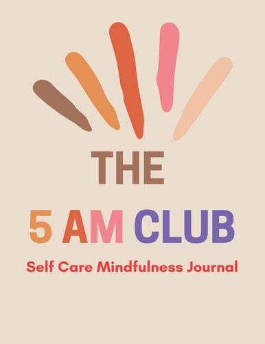 THE 5AM CLUB | Self Care Mindfulness Journal: Self-Love Workbook for Women, The Mindful Self-Compassion Workbook, Own Your Morning, Worry IV Nothing, ... Yourself, Build Inner Strength, and Thrive