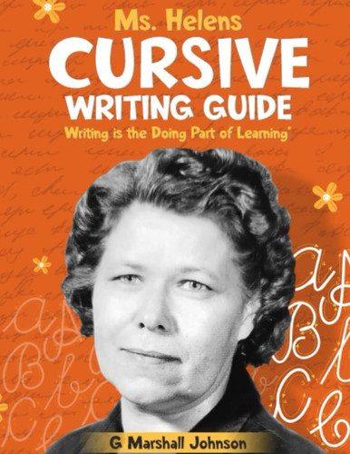 Ms. Helens Cursive Writing Guide: Writing is the Doing Part of Learning
