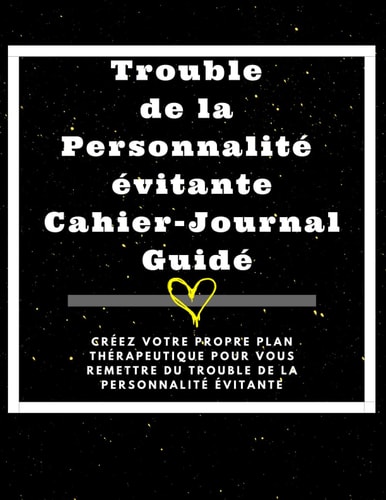Trouble de la Personnalité évitante (Cahier Journal Guidé): Créez Votre Propre Plan Thérapeutic Pour Vous Remettre Du Trouble De La Personnalité Évitante (French Edition)