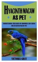Hyacinth Macaw as Pet Understanding The Basics Of Grooming And Caring For Hyacinth Macaw Pet
