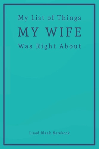 My list of things my wife was right about: Funny Gift notebook for wife, husband, friends, family, and couples. Lined Blank Notebook, 110 pages, 6X9 inches with matte Cover. (Sarcastic office).