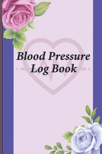 Blood Pressure Log Book: Blood Pressure Monitoring Log Book