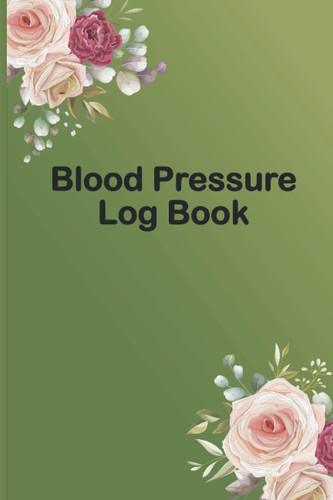 Blood Pressure Log Book: Blank Journal For Regular Monitoring Your Blood Pressure And Heart Rate Readings.